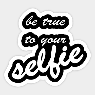 Be True To Your Selfie Sticker